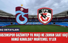 Trabzonspor Gaziantep FK maçı ne zaman saat kaçta hangi kanalda? Muhtemel 11'ler