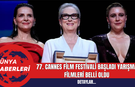 77. Cannes Film Festivali Başladı Yarışma Filmleri Belli Oldu