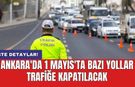 Ankara'da 1 Mayıs'ta bazı yollar trafiğe kapatılacak