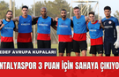 Antalyaspor 3 puan için sahaya çıkıyor