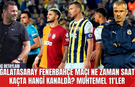 Galatasaray Fenerbahçe maçı ne zaman saat kaçta hangi kanalda? Muhtemel 11'ler