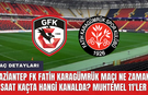 Gaziantep FK Fatih Karagümrük maçı ne zaman saat kaçta hangi kanalda? Muhtemel 11'ler