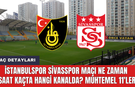İstanbulspor Sivasspor maçı ne zaman saat kaçta hangi kanalda? Muhtemel 11'ler