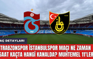 Trabzonspor İstanbulspor maçı ne zaman saat kaçta hangi kanalda? Muhtemel 11'ler