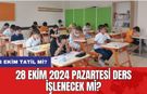 28 Ekim tatil mi? 28 Ekim 2024 Pazartesi ders işlenecek mi?