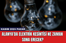 Alanya'da Elektrik Kesintisi Ne Zaman Sona Erecek?