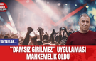 “Damsız Girilmez” Uygulaması Mahkemelik Oldu