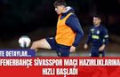 Fenerbahçe Sivasspor Maçı Hazırlıklarına Hızlı Başladı