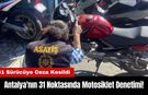 Antalya'nın 31 Noktasında Motosiklet Denetimi!