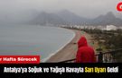 Antalya'ya Soğuk ve Yağışlı Havayla Sarı Uyarı Geldi
