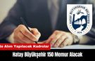Hatay Büyükşehir 150 Memur Alacak! İşte Alım Yapılacak Kadrolar