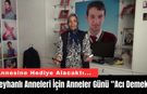 Reyhanlı Anneleri İçin Anneler Günü “Acı Demek”