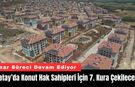 Hatay’da Konut Hak Sahipleri İçin 7. Kura Çekilecek