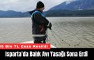 Isparta’da Balık Avı Yasağı Sona Erdi: 205 Bin TL Ceza Kesildi