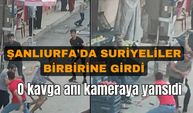 Şanlıurfa'da Suriyeliler birbirine girdi, işte o anlar