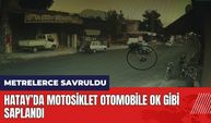 Hatay'da motosiklet otomobile ok gibi saplandı! Sürücü metrelerce savruldu