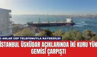 İstanbul Üsküdar Açıklarında İki Kuru Yük Gemisi Çarpıştı