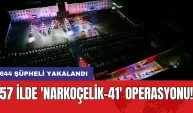 57 ilde 'Narkoçelik-41' operasyonu! 644 şüpheli yakalandı