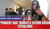 'Pungent 666' rumuzlu Ertürk Kösen tutuklandı