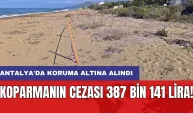 Koparmanın cezası 387 bin 141 lira! Antalya'da koruma altına alındı