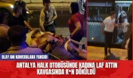 Antalya halk otobüsünde kadına laf attın kavgasında k*n döküldü