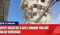 Hatay Hassa'da 6 katlı binanın yıkıldığı anlar kamerada