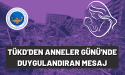 TÜKD’DEN DUYGULANDIRAN ANNELER GÜNÜ MESAJI