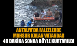 Antalya'da falezlerde mahsur kalan vatandaş 40 dakika sonra böyle kurtarıldı