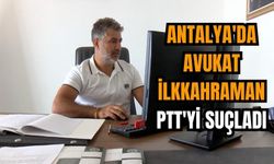 Antalya'da Avukat İlkkahraman, PTT'yi suçladı
