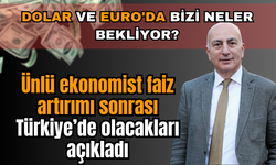 Ünlü ekonomist faiz artırımı sonrası Türkiye’de olacakları açıkladı