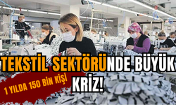 Tekstil sektöründe büyük kriz! 150 bin kişi artık işsiz