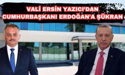 Vali Ersin Yazıcı’dan Cumhurbaşkanı Erdoğan'a şükran