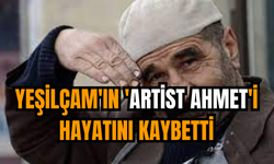 Yeşilçam'ın 'Artist Ahmet'i hayatını kaybetti