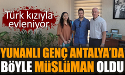 Türk kızıyla evlenecek olan Yunan genç Antalya’da Müslüman oldu