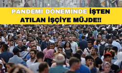 PANDEMİ DÖNEMİNDE İŞSİZ KALAN İŞÇİYE MÜJDE!!