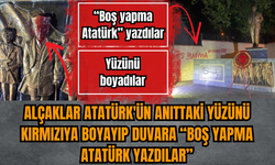 Atatürk anıtına "boş yapma Atatürk" yazıp yüzünü kırmızıya boyadılar
