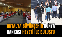 Antalya Büyükşehir Dünya Bankası heyeti ile buluştu