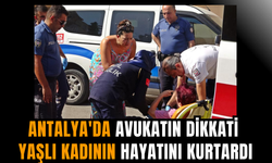 Antalya'da avukatın dikkati yaşlı kadının hayatını kurtardı