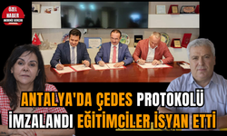 Antalya'da ÇEDES protokolü imzalandı: Eğitimciler isyan etti