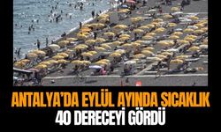 Antalya’da sıcaklık 40 dereceyi gördü
