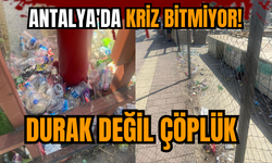 Antalya'da kriz bitmiyor! Durak değil çöplük