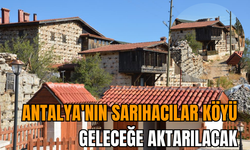 Antalya'nın Sarıhacılar Köyü geleceğe aktarılacak