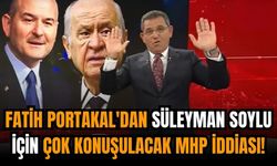 Fatih Portakal'dan Süleyman Soylu için çok konuşulacak MHP iddiası!