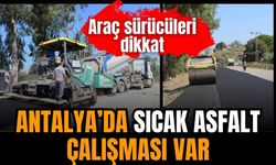 Sürücüler dikkat! Antalya'ya sıcak asfalt döküldü