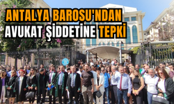 Antalya Barosu'ndan  avukat şiddetine tepki