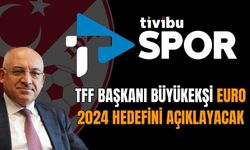 TFF Başkanı EURO 2024 hedefini Tivibu'da açıklayacak