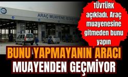 Bunu yapmayanın aracı muayeneden geçmiyor