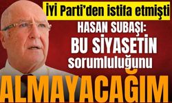 Hasan Subaşı: Bu siyasetin sorumluluğunu almayacağım