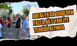 Antalya'da 1500'den fazla aile tahliye tehdidi altında