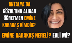 Antalya'da gözaltına Alınan Öğretmen Emine Karakaş Kimdir? Emine Karakaş Nereli? Evli mi?